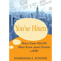 You're Hired!: What Every FELON Must Know about Finding a JOB