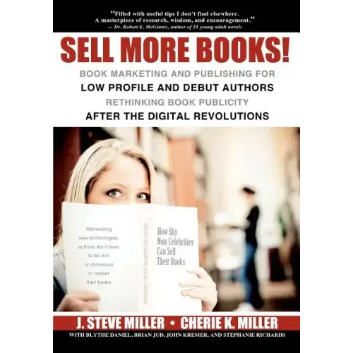 Sell More Books!: Book Marketing and Publishing for Low Profile and Debut Authors Rethinking Book Publicity after the Digital Revolution