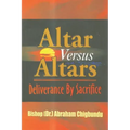 Altar Versus Altars, Revised Edition: Deliverance By Sacrifice