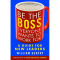 Be the Boss Everyone Wants to Work for: A Guide for New Leaders