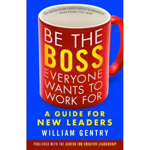 Be the Boss Everyone Wants to Work for: A Guide for New Leaders
