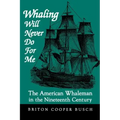 Whaling Will Never Do for Me: The American Whaleman in the Nineteenth Century