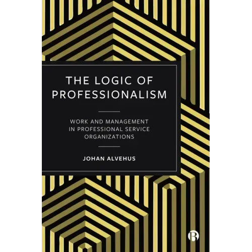 The Logic of Professionalism: Work and Management in Professional Service Organizations