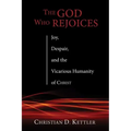 The God Who Rejoices: Joy, Despair, and the Vicarious Humanity of Christ