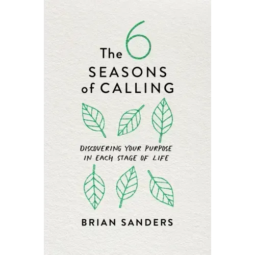 The 6 Seasons of Calling: Discovering Your Purpose in Each Stage of Life