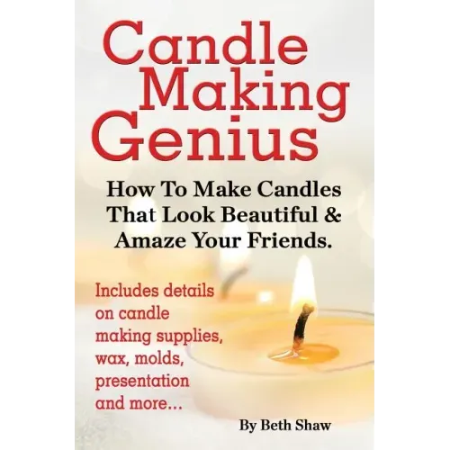 Candle Making Genius - How to Make Candles That Look Beautiful & Amaze Your Friends