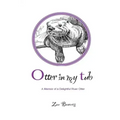 Otter in my Tub: A Memoir of a Delightful River Otter