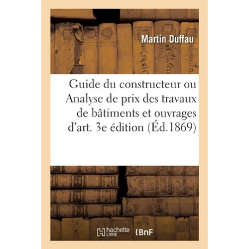 Guide du constructeur ou Analyse de prix des travaux de bâtiments et ouvrages d'art. 3e édition