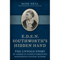 E.D.E.N. Southworth's Hidden Hand: The Untold Story of America's Famous Forgotten Nineteenth-Century Author