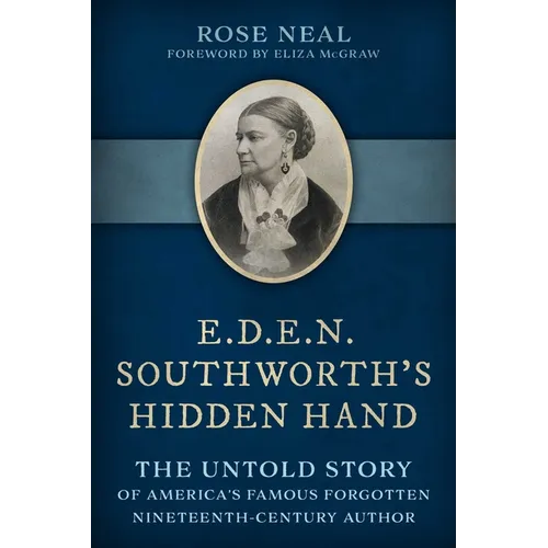 E.D.E.N. Southworth's Hidden Hand: The Untold Story of America's Famous Forgotten Nineteenth-Century Author