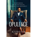 Opulence: Mastering Your Finances, Power, and Mindset