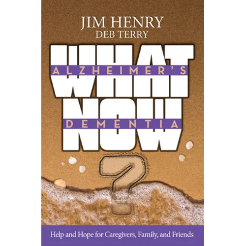 Alzheimer's. Dementia What Now?: Help and Hope for Caregivers, Family, and Friends