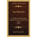 Peru Illustrated: Or Incidents Of Travel And Exploration In The Land Of The Incas (1877)