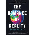 The Romance of Reality: How the Universe Organizes Itself to Create Life, Consciousness, and Cosmic Complexity