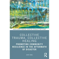 Collective Trauma, Collective Healing: Promoting Community Resilience in the Aftermath of Disaster