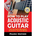 How To Play Acoustic Guitar: The Ultimate Beginner Acoustic Guitar Book