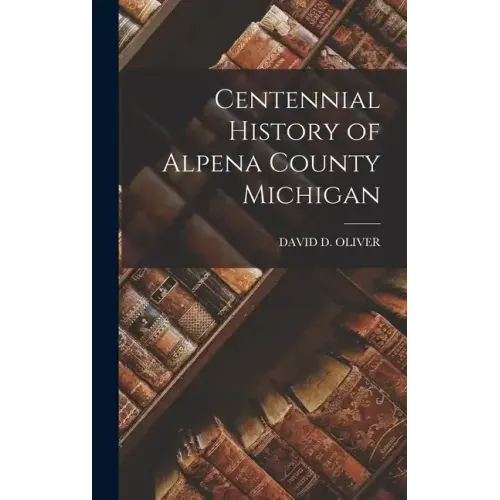 Centennial History of Alpena County Michigan