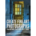 Create Fine Art Photographs from Historic Places and Rusty Things