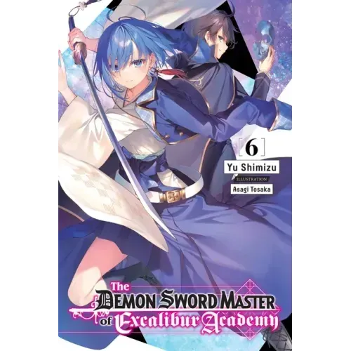 The Demon Sword Master of Excalibur Academy, Vol. 6 (Light Novel): Volume 6