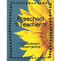 Preschool Teacher: Anecdotal Observations: Write over 450 anecdotes in one book (sunflower cover)