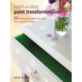 Quick and Easy Paint Transformations: 50 Step-By-Step Projects for Walls, Floors, Stairs & Furniture