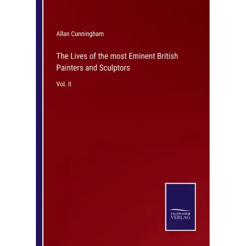The Lives of the most Eminent British Painters and Sculptors: Vol. II