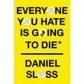 Everyone You Hate Is Going to Die: And Other Comforting Thoughts on Family, Friends, Sex, Love, and More Things That Ruin Your Life