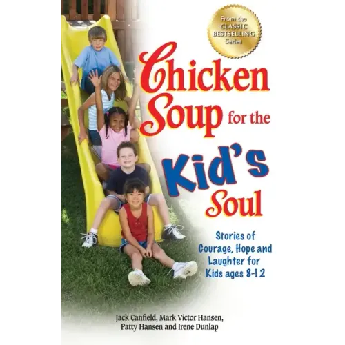 Chicken Soup for the Kid's Soul: Stories of Courage, Hope and Laughter for Kids Ages 8-12