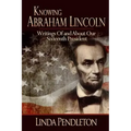 Knowing Abraham Lincoln: Writings Of and About Our Sixteenth President