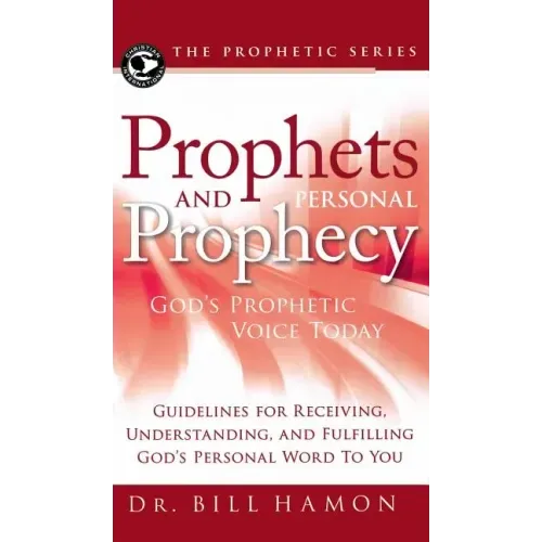 Prophets and Personal Prophecy: God's Prophetic Voice Today: Guidelines for Receiving, Understanding, and Fulfilling God's Personal Word to You