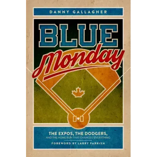 Blue Monday: The Expos, the Dodgers, and the Home Run That Changed Everything