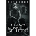 I Am Not Supposed to Be Here