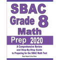 SBAC Grade 8 Math Prep 2020: A Comprehensive Review and Step-By-Step Guide to Preparing for the SBAC Math Test