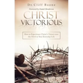 Christ Victorious: How to Experience Christ'S Victory over the Devil in Your Everyday Life