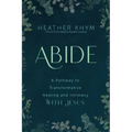 Abide: A Pathway to Transformative Healing and Intimacy with Jesus
