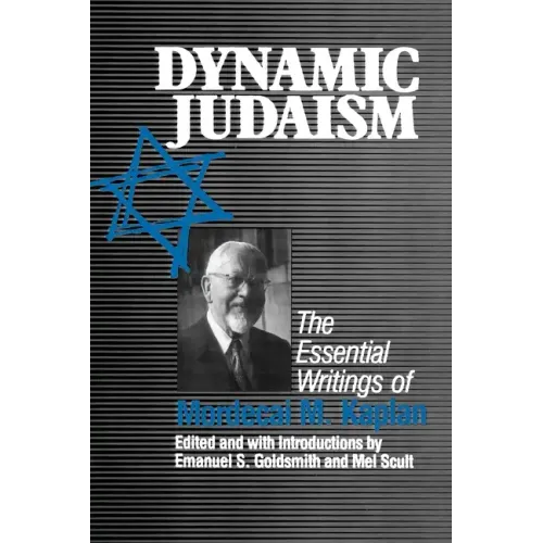 Dynamic Judaism: The Essential Writings of Mordecai M. Kaplan