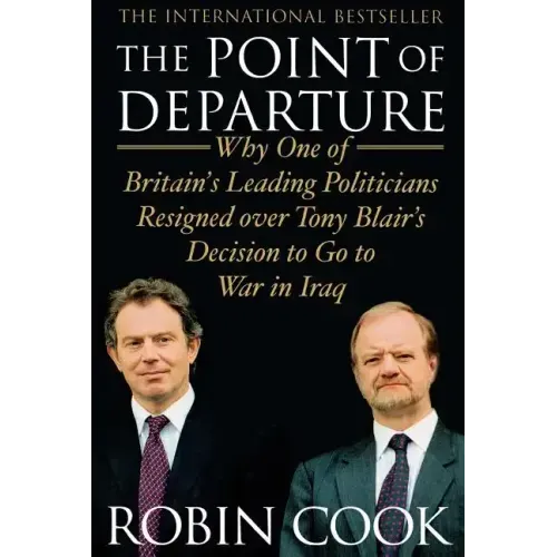 Point of Departure: Why One of Britain's Leading Politicians Resigned Over Tony Blair's Decision to Go to War in Iraq