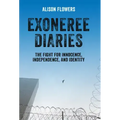Exoneree Diaries: The Fight for Innocence, Independence, and Identity