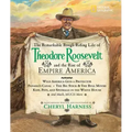 The Remarkable Rough-Riding Life of Theodore Roosevelt and the Rise of Empire America: Wild America Gets a Protector; Panama's Canal; The Big Stick &