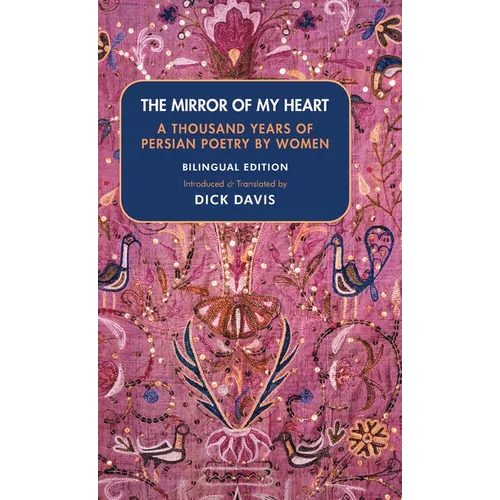 The Mirror of My Heart (Bilingual Edition): A Thousand Years of Persian Poetry by Women
