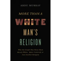 More Than a White Man's Religion: Why the Gospel Has Never Been Merely White, Male-Centered, or Just Another Religion