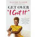 Get Over 'i Got It': How to Stop Playing Superwoman, Get Support, and Remember That Having It All Doesn't Mean Doing It All Alone