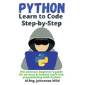 Python Learn to Code Step by Step: The ultimate beginner's guide for an easy & instant start into programming with Python