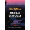 The Demise of American Democracy: Understanding the Crisis and Resisting the Threats
