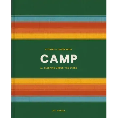 Camp: Stories and Itineraries for Sleeping Under the Stars