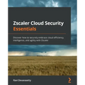 Zscaler Cloud Security Essentials: Discover how to securely embrace cloud efficiency, intelligence, and agility with Zscaler
