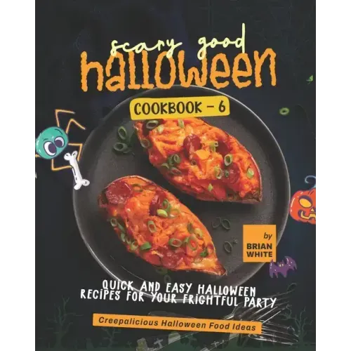 Scary Good Halloween Cookbook - 6: Quick and Easy Halloween Recipes for Your Frightful Party