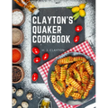 Clayton's Quaker Cookbook: A Practical Treatise on the Culinary Art Adapted to the Tastes and Wants of All Classes