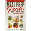 Meal Prep Guide: Quick & Healthy Meals for the Busy Family (Includes 40 Meal Prep Recipes)