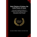 Saint Thérèse of Lisieux, the Little Flower of Jesus: A new and Complete Translation of L'Histoire D'une ame, With an Account of Some Favours Attribut